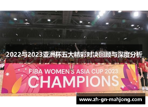 2022与2023亚洲杯五大精彩对决回顾与深度分析
