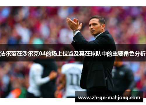 法尔范在沙尔克04的场上位置及其在球队中的重要角色分析