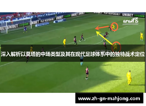 深入解析以莫塔的中场类型及其在现代足球体系中的独特战术定位