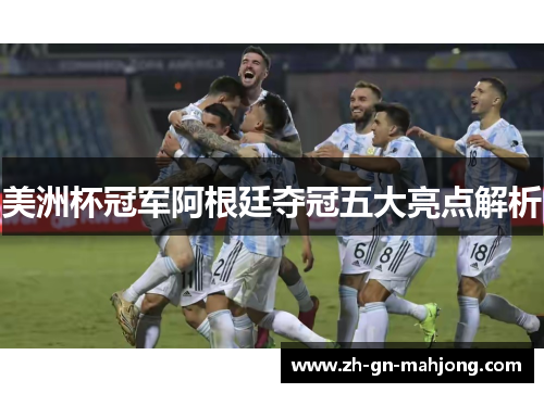 美洲杯冠军阿根廷夺冠五大亮点解析