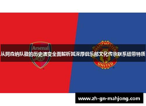从阿森纳队徽的历史演变全面解析其深厚俱乐部文化传承联系纽带特质 从阿森纳队徽的历史演变全面解析其深厚俱乐部文化传承联系纽带特质