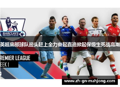 英超底部球队迎头赶上全力奋起直追掀起保级生死战高潮 英超底部球队迎头赶上全力奋起直追掀起保级生死战高潮