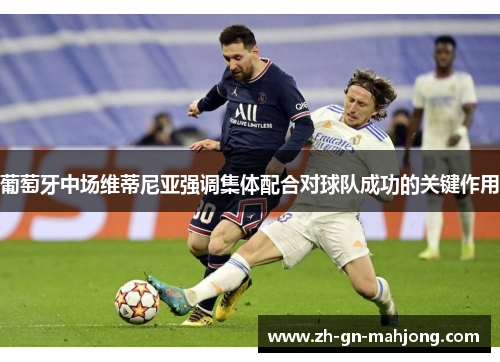 葡萄牙中场维蒂尼亚强调集体配合对球队成功的关键作用 葡萄牙中场维蒂尼亚强调集体配合对球队成功的关键作用