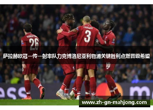 萨拉赫欧冠一传一射率队力克博洛尼亚利物浦关键胜利点燃晋级希望 萨拉赫欧冠一传一射率队力克博洛尼亚利物浦关键胜利点燃晋级希望